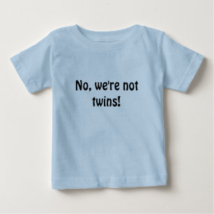No, we're not twins! baby T-Shirt