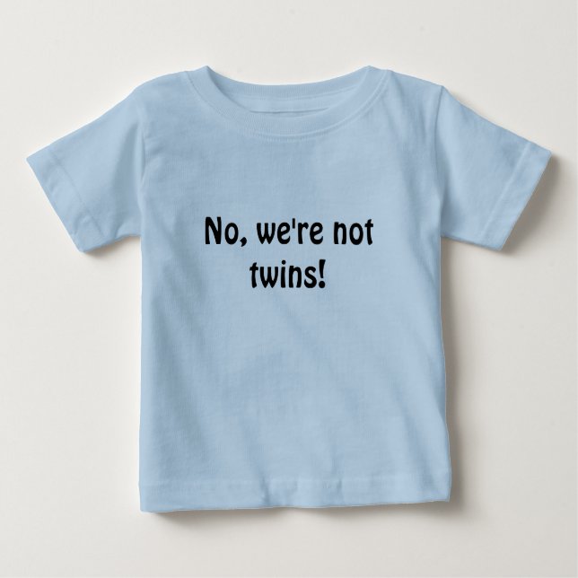 No, we're not twins! baby T-Shirt (Front)
