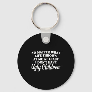 No What Life Throws At Me I Don't Have Ugly Childr Key Ring