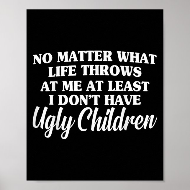 No What Life Throws At Me I Don't Have Ugly Childr Poster (Front)