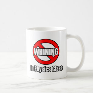 No Whining In Physics Class Coffee Mug