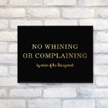 NO WHINING NO COMPLAINING Modern Type Black   Gold Foil Prints<br><div class="desc">This modern foil art print features a black background with bold yet elegant typography that reads "NO WHINING OR COMPLAINING by order of the Management" in gold foil. The background colour is completely customisable and you can choose between gold or silver raised foil. The text is also editable. Makes a...</div>