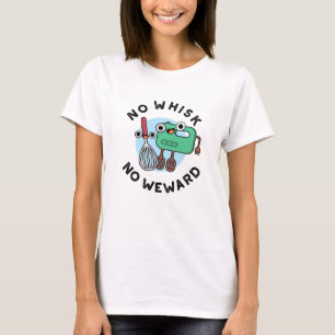 No Whisk No Weward Funny Baking Pun  T-Shirt