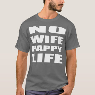 No Wife Happy Life Crewneck Sweatshirt T-Shirt