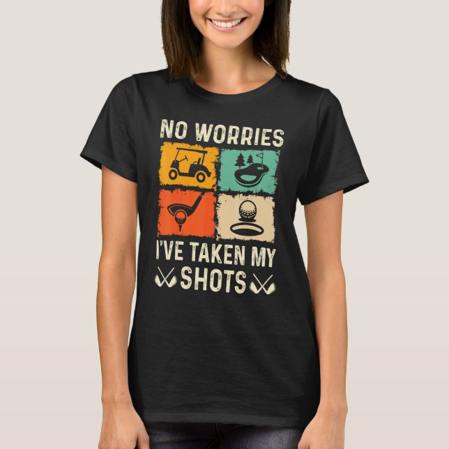 No Worries I've Taken My Shots Golf Player Golfer  T-Shirt (Front)