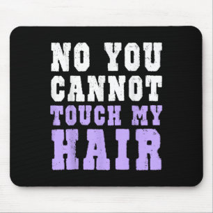 No You Cannot Touch My Hair Funny Humor  Mouse Pad
