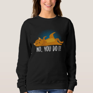 No You Do It Lazy Cat Meme For Cat Sweatshirt