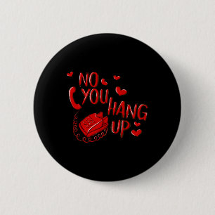 No You Hang Up Valentines 2025 Valentine Love 6 Cm Round Badge