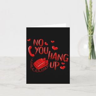 No You Hang Up Valentines 2025 Valentine Love  Card
