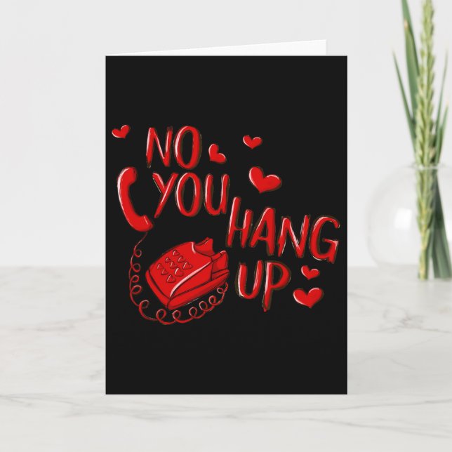 No You Hang Up Valentines 2025 Valentine Love  Card (Front)
