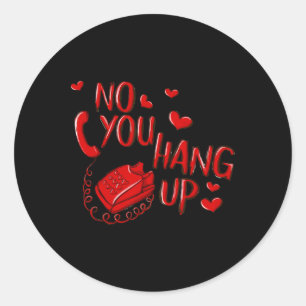 No You Hang Up Valentines 2025 Valentine Love  Classic Round Sticker