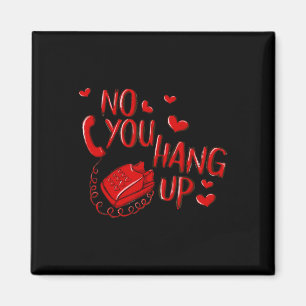 No You Hang Up Valentines 2025 Valentine Love  Magnet