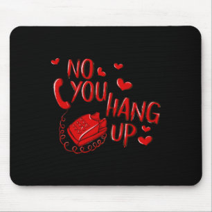 No You Hang Up Valentines 2025 Valentine Love Mouse Pad