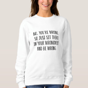 No You’re Wrong Sweatshirt