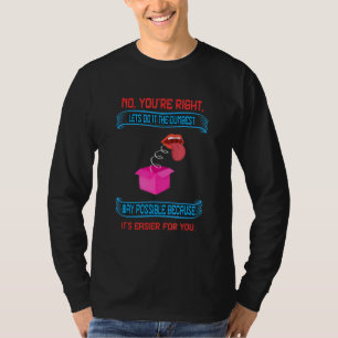 No You're Right Let's Do It The Dumbest Way Humour T-Shirt
