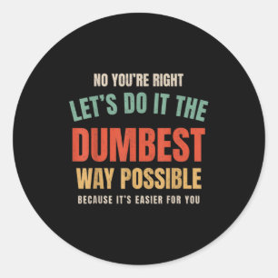 No You're Right Let's It Classic Round Sticker