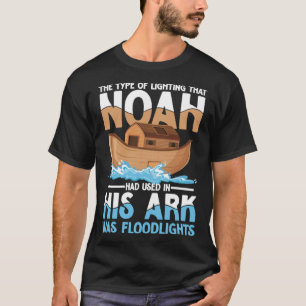 Noah Had Used In His Ark Was Floodlights T-Shirt