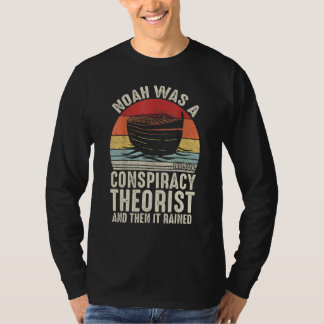 Noah Was A Conspiracy Theorist And Then It Rained T-Shirt