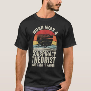 Noah Was A Conspiracy Theorist And Then It Rained T-Shirt