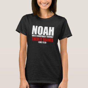 Noah Was A Conspiracy Theorist Then It Rained Luke T-Shirt