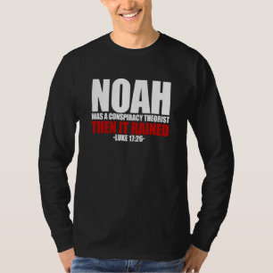 Noah Was A Conspiracy Theorist Then It Rained Luke T-Shirt