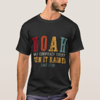 Noah Was A Conspiracy Theorist Then It Rained T-Sh