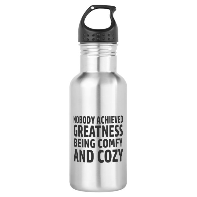 Nobody Achieved Greatness Being Comfy And Cosy 532 Ml Water Bottle (Front)