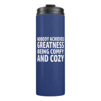 Nobody Achieved Greatness Being Comfy And Cosy