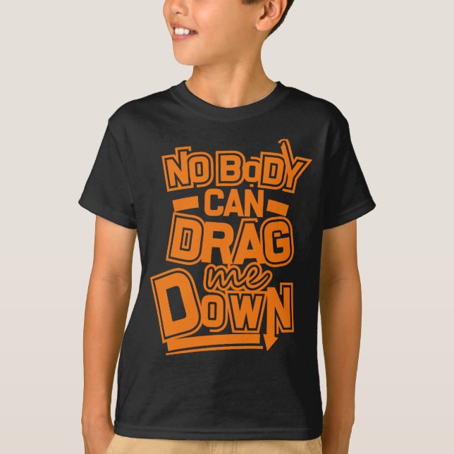 Nobody Can Drag Me Down T-Shirt (Front)