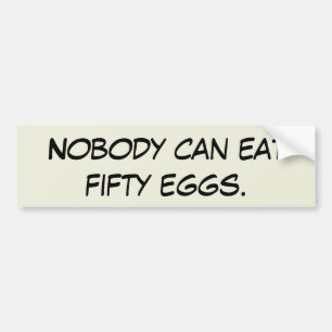 Nobody can eat fifty eggs. bumper sticker