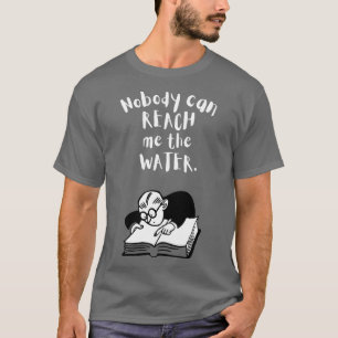 Nobody can reach me the water 4 T-Shirt
