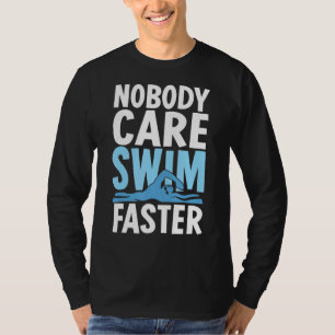 Nobody Care Swim Faster Swimmer Swimming Team Coa T-Shirt