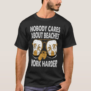 Nobody Cares About Beaches Work Harder Motivation T-Shirt