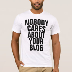 Nobody Cares About Your Blog T-Shirt