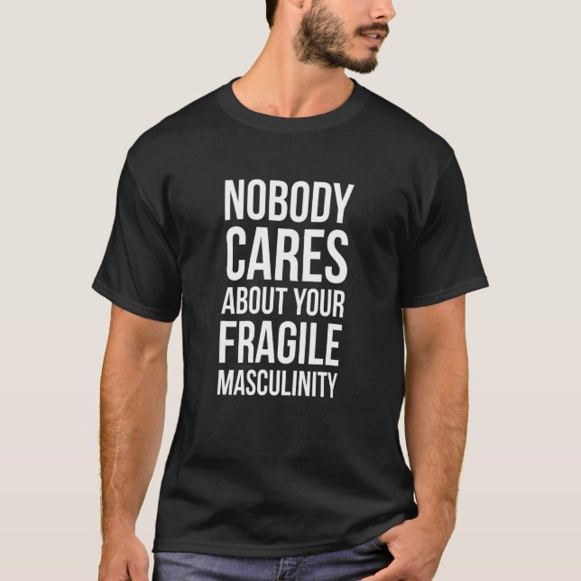 Nobody Cares About Your Fragile Masculinity - Femi T-Shirt (Front)