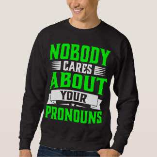 Nobody Cares About Your Pronouns Mens Sweatshirt