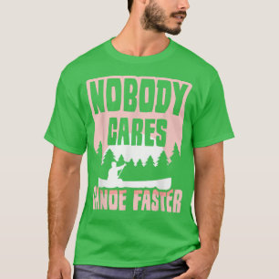 Nobody Cares Canoe Faster Team Motivation Sayings  T-Shirt