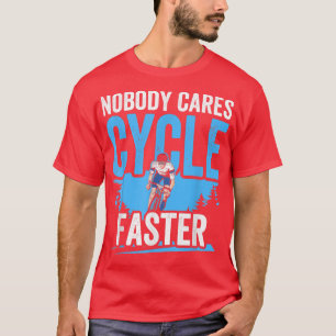 Nobody Cares Cycle Faster Team Motivation Sayings T-Shirt