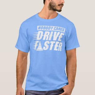 Nobody Cares Drive Faster Sayings Cute Motivation T-Shirt