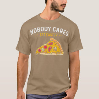 Nobody Cares Eat Faster, Funny Pizza Fast Food Lov T-Shirt