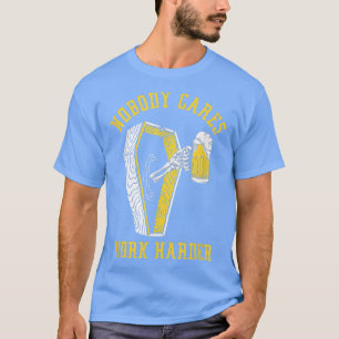 Nobody Cares Harder Work Skeleton Drinking Beer Co T-Shirt