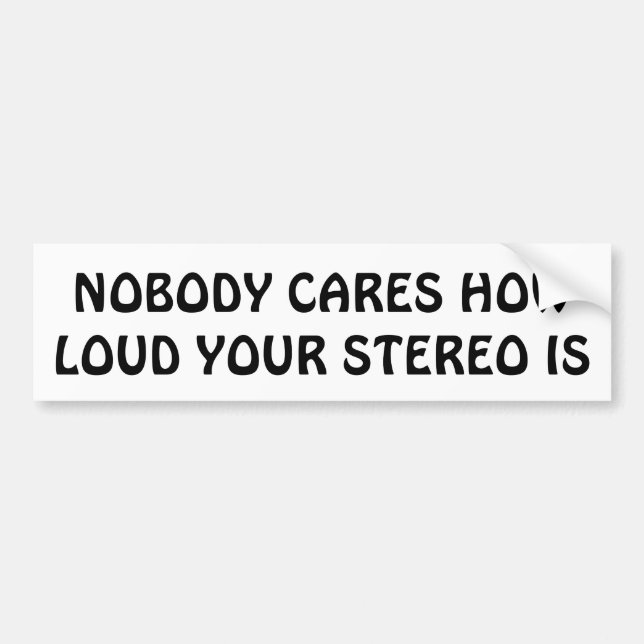 Nobody Cares How Loud Your Car Stereo Is Bumper Sticker (Front)