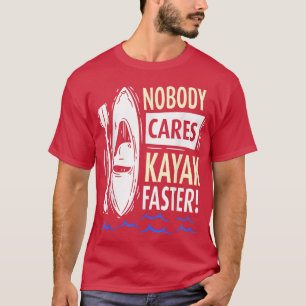 Nobody Cares Kayak Faster Motivation Sayings Cute  T-Shirt