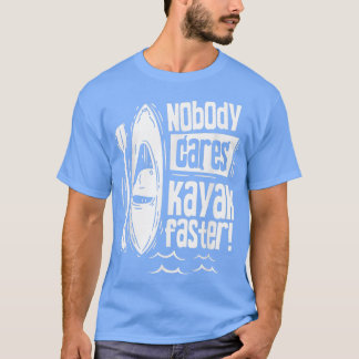 Nobody Cares Kayak Faster Motivation Sayings Cute  T-Shirt