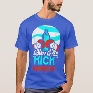 Nobody Cares Kick Harder Cute Motivation Sayings T T-Shirt