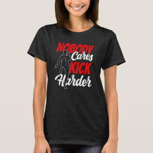 Nobody Cares Kick Harder Cute Sayings Motivation T T-Shirt