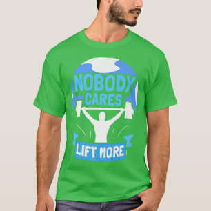 Nobody Cares Lift More Cute Motivation Sayings Tea T-Shirt