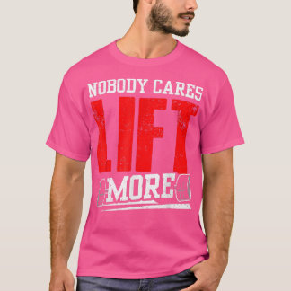 Nobody Cares Lift More Team Cute Motivation Saying T-Shirt