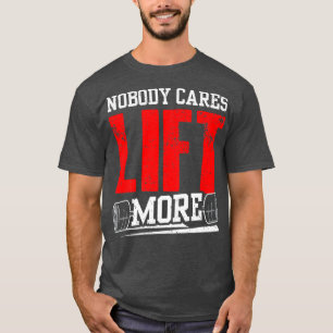 Nobody Cares Lift More Team Cute Motivation Saying T-Shirt