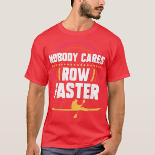 Nobody Cares Row Faster Team Motivation Cute Sayin T-Shirt